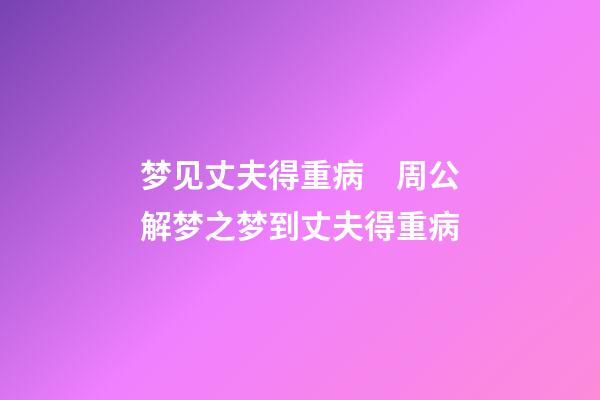 梦见丈夫得重病　周公解梦之梦到丈夫得重病